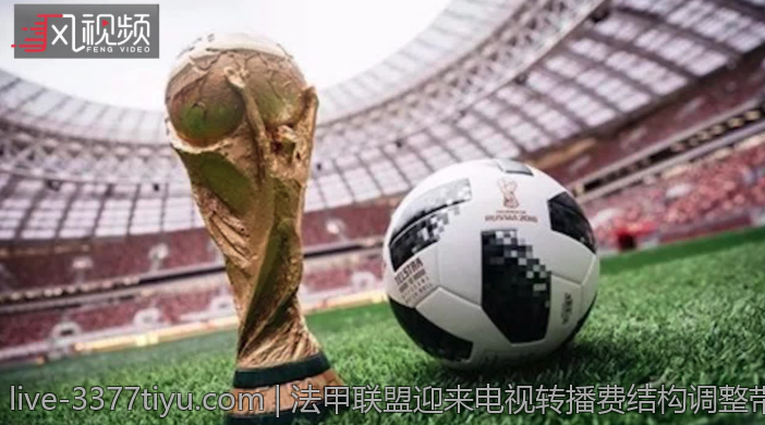 法甲联盟迎来电视转播费结构调整带来的冲击